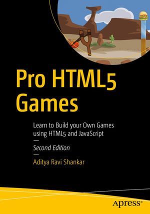 Pro HTML5 Games : Learn to Build your Own Games using HTML5 and JavaScript - Aditya Ravi Shankar