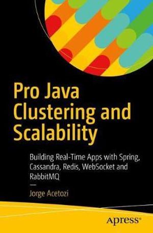 Pro Java Clustering and Scalability : Building Real-Time Apps with Spring, Cassandra, Redis, WebSocket and RabbitMQ - Jorge Acetozi