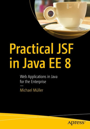 Practical JSF in Java EE 8 : Web Applications ?in Java for the Enterprise - Michael Müller
