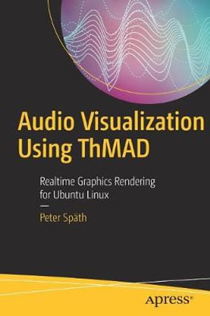 Audio Visualization Using ThMAD : Realtime Graphics Rendering for Ubuntu Linux - Peter Späth
