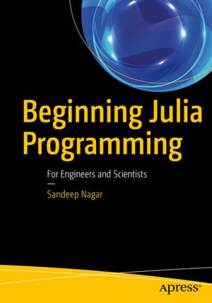 Beginning Julia Programming : For Engineers and Scientists - Sandeep Nagar