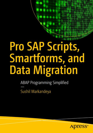 Pro SAP Scripts, Smartforms, and Data Migration : ABAP Programming Simplified - Sushil Markandeya