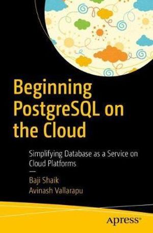 Beginning PostgreSQL on the Cloud : Simplifying Database as a Service on Cloud Platforms - Baji Shaik