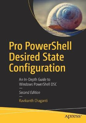 Pro PowerShell Desired State Configuration : An In-Depth Guide to Windows PowerShell DSC - Ravikanth Chaganti
