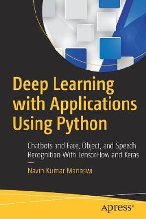 Deep Learning with Applications Using Python : Chatbots and Face, Object, and Speech Recognition With TensorFlow and Keras - Navin Kumar Manaswi