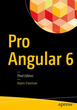Pro Angular 6 : Professional and Applied Computing (R0) - Adam Freeman