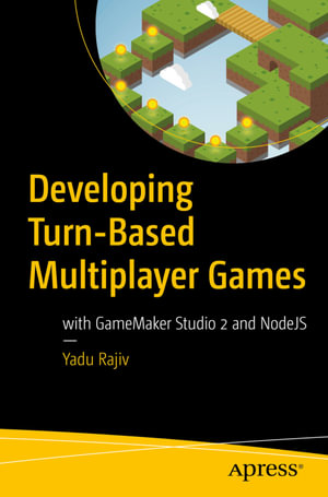 Developing Turn-Based Multiplayer Games : with GameMaker Studio 2 and NodeJS - Yadu Rajiv