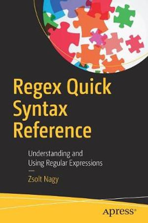 Regex Quick Syntax Reference : Understanding and Using Regular Expressions - Zsolt Nagy