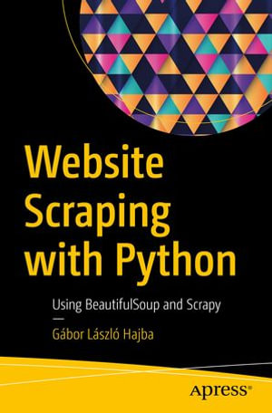 Website Scraping with Python : Using BeautifulSoup and Scrapy - Gábor László Hajba