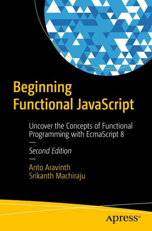 Beginning Functional JavaScript : Uncover the Concepts of Functional Programming with EcmaScript 8 - Anto Aravinth
