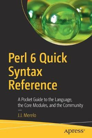 Perl 6 Quick Syntax Reference : A Pocket Guide to the Language, the Core Modules, and the Community - J.J. Merelo