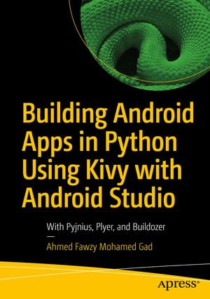 Building Android Apps in Python Using Kivy with Android Studio : With Pyjnius, Plyer, and Buildozer - Ahmed Fawzy Mohamed Gad