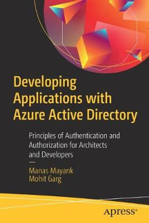 Developing Applications with Azure Active Directory : Principles of Authentication and Authorization for Architects and Developers - Manas Mayank