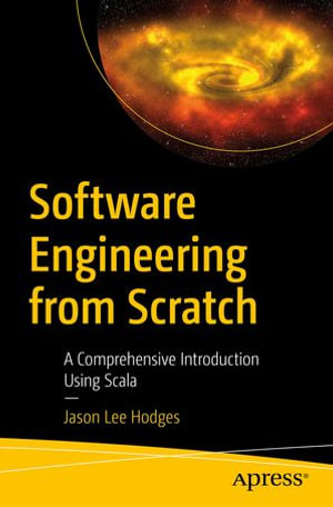 Software Engineering from Scratch : A Comprehensive Introduction Using Scala - Jason Lee Hodges