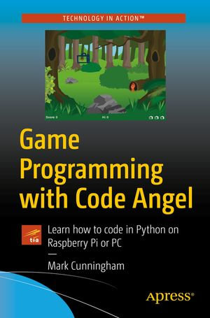 Game Programming with Code Angel : Learn how to code in Python on Raspberry Pi or PC - Mark Cunningham