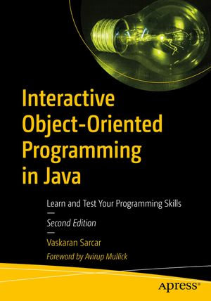 Interactive Object-Oriented Programming in Java : Learn and Test Your Programming Skills - Vaskaran Sarcar