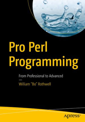 Pro Perl Programming : From Professional to Advanced - William "Bo" Rothwell