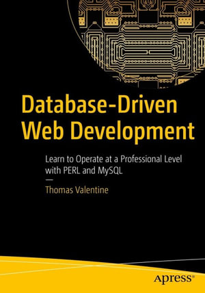 Database-Driven Web Development : Learn to Operate at a Professional Level with PERL and MySQL - Thomas Valentine