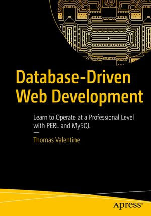 Database-Driven Web Development : Learn to Operate at a Professional Level with PERL and MySQL - Thomas Valentine