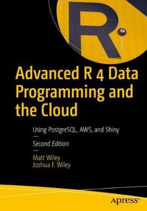 Advanced R 4 Data Programming and the Cloud : Using PostgreSQL, AWS, and Shiny - Joshua F. Wiley