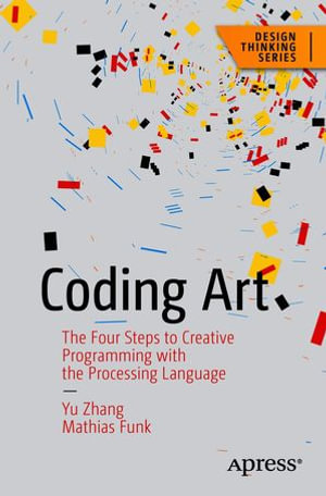 Coding Art : The Four Steps to Creative Programming with the Processing Language - Yu Zhang