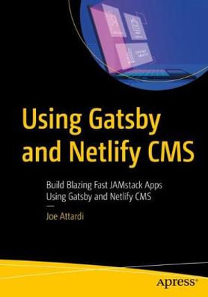Using Gatsby and Netlify CMS : Build Blazing Fast JAMstack Apps Using Gatsby and Netlify CMS - Joe Attardi