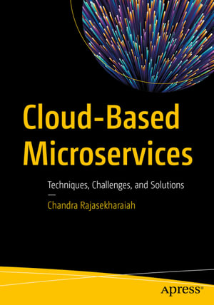 Cloud-Based Microservices : Techniques, Challenges, and Solutions - Chandra Rajasekharaiah