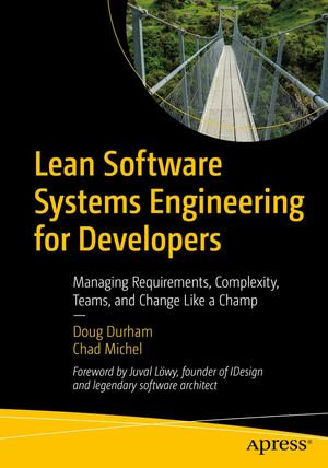 Lean Software Systems Engineering for Developers : Managing Requirements, Complexity, Teams, and Change Like a Champ - Doug Durham