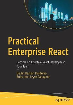 Practical Enterprise React : Become an Effective React Developer in Your Team - Devlin Basilan Duldulao