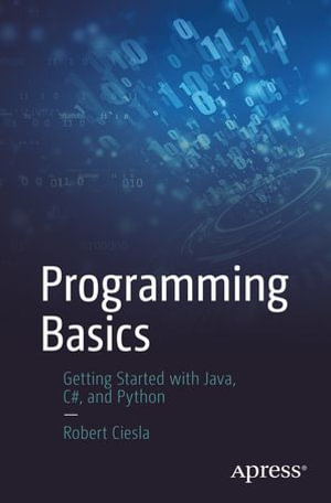 Programming Basics : Getting Started with Java, C#, and Python - Robert Ciesla
