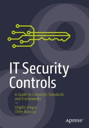 IT Security Controls : A Guide to Corporate Standards and Frameworks - Oben Kuyucu