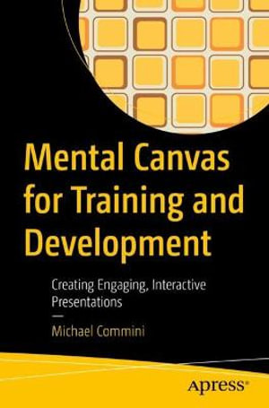 Mental Canvas for Training and Development : Creating Engaging, Interactive Presentations - Michael Commini