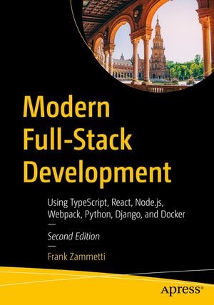 Modern Full-Stack Development : Using TypeScript, React, Node.js, Webpack, Python, Django, and Docker - Frank Zammetti