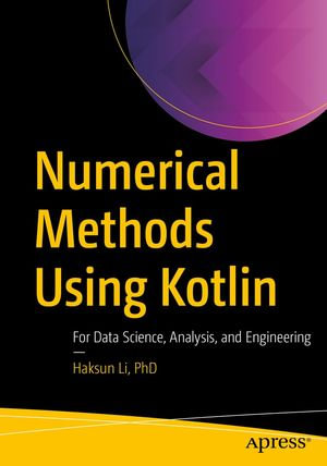 Numerical Methods Using Kotlin : For Data Science, Analysis, and Engineering - Haksun Li PhD