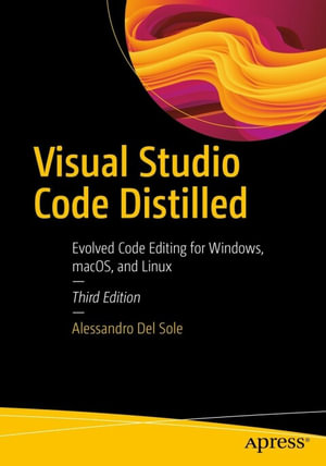 Visual Studio Code Distilled : Evolved Code Editing for Windows, macOS, and Linux - Alessandro Del Sole