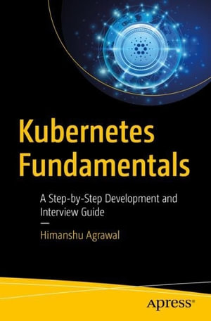 Kubernetes Fundamentals : A Step-by-Step Development and Interview Guide - Himanshu Agrawal