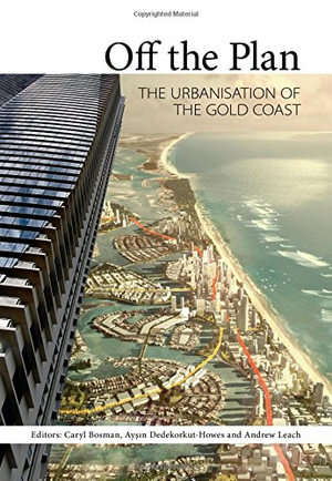 Off the Plan : The Urbanisation of the Gold Coast - Caryl Bosman