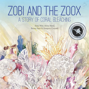 Zobi and the Zoox: A Story of Coral Bleaching : Small Friends Books - Ailsa Wild