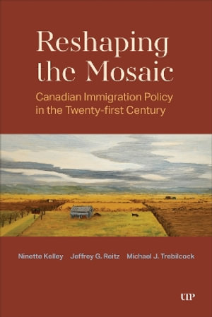 Reshaping the Mosaic : Canadian Immigration Policy in the Twenty-First Century - Ninette Kelley