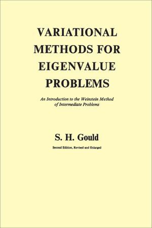 Variational Methods for Eigenvalue Problems : An Introduction to the Weinstein Method of Intermediate Problems (Second Edition) - S. H. Gould