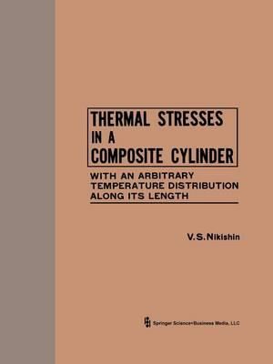 Thermal Stresses in a Composite Cylinder with an Arbitrary Temperature Distribution Along Its Length : With an Arbitrary Temperature Distribution Along Its Length / Pri Proizvol'Nom Raspredelenii Temperatury po Vysote / ??? ???????????? ????????????? ??????????? ?? ?????? - V. S. Nishkin