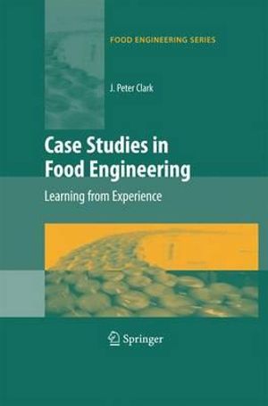 Case Studies in Food Engineering : Learning from Experience - J. Peter Clark