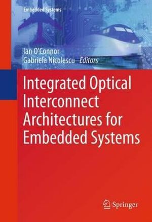 Integrated Optical Interconnect Architectures for Embedded Systems : Embedded Systems - Ian O'Connor