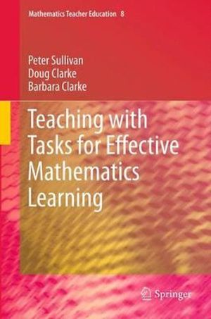 Teaching with Tasks for Effective Mathematics Learning : Mathematics Teacher Education - Peter Sullivan