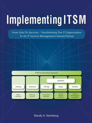 Implementing Itsm : From Silos to Services: Transforming the It Organization to an It Service Management Valued Partner - Randy A. Steinberg