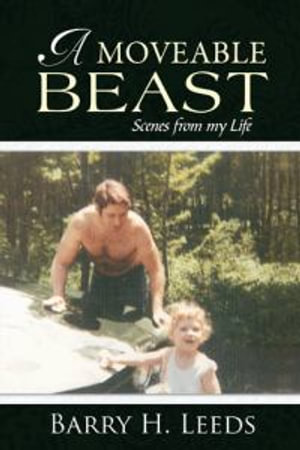 A Moveable Beast : Scenes from My Life - Barry H. Leeds