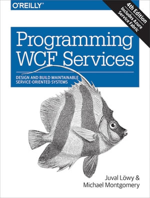 Programming WCF Services : Design and Build Maintainable Service-Oriented Systems - Juval Lowy