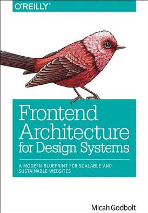 Frontend Architecture for Design Systems - Micah Godbolt