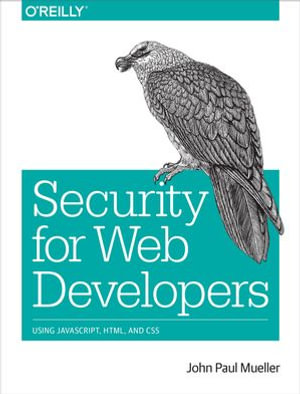Security for Web Developers : Using JavaScript, HTML, and CSS - John Paul Mueller