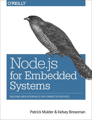 Node.js for Embedded Systems : Using Web Technologies to Build Connected Devices - Patrick Mulder